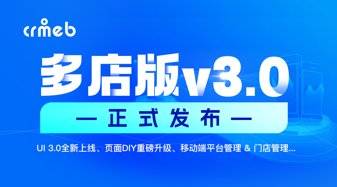 CRMEB 多店版 v3.0正式发布！新版本安排起来啦✌✌还有 v3.1更新预告哦！